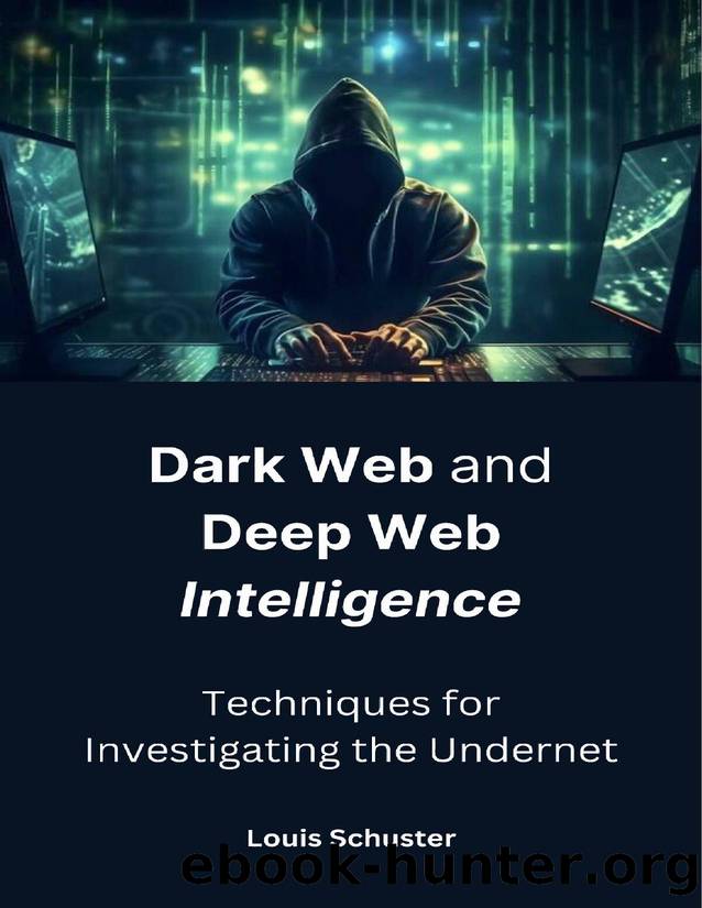 Dark Web and Deep Web Intelligence: Techniques for Investigating the Undernet by Schuster Louis