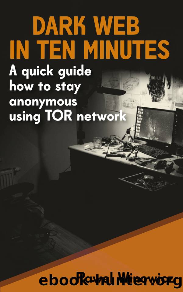 Dark Web in ten minutes: A quick guide how to stay anonymous using TOR network by Paweł Winowicz