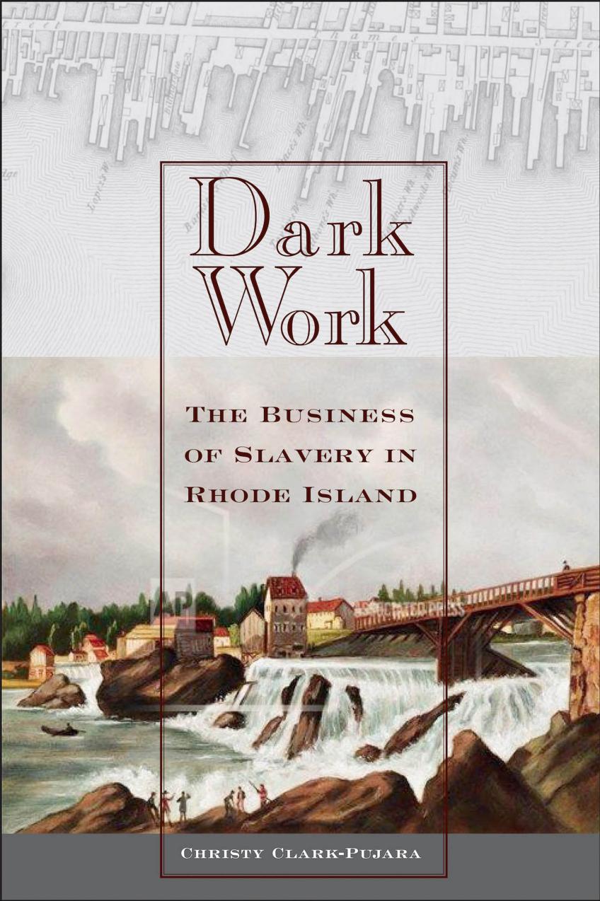 Dark Work: The Business of Slavery in Rhode Island by Christy Clark-Pujara