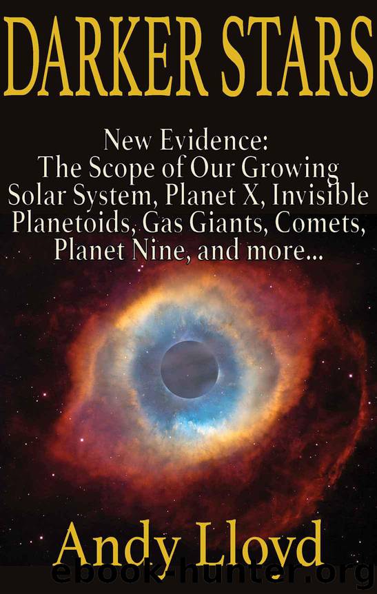 Darker Stars: New Evidence: the Scope of Our Growing Solar System, Planet X, Invisible Planetoids, Gas Giants, Comets, Planet Nine, and more... by Lloyd Andy