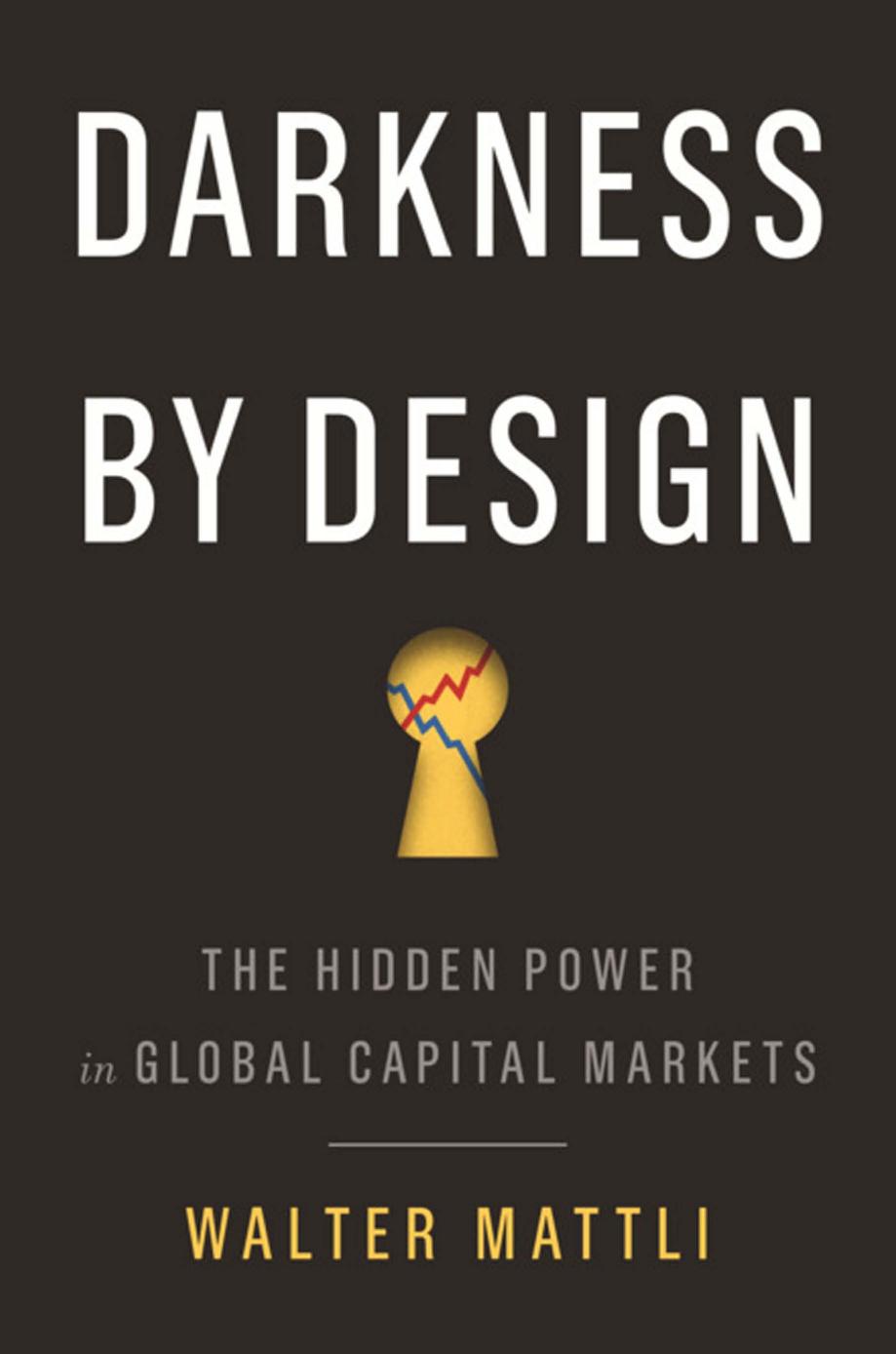 Darkness by design the hidden power in global capital markets by Mattli Walter