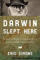 Darwin Slept Here: Discovery, Adventure, and Swimming Iguanas in Charles Darwin's South America by Eric Simons