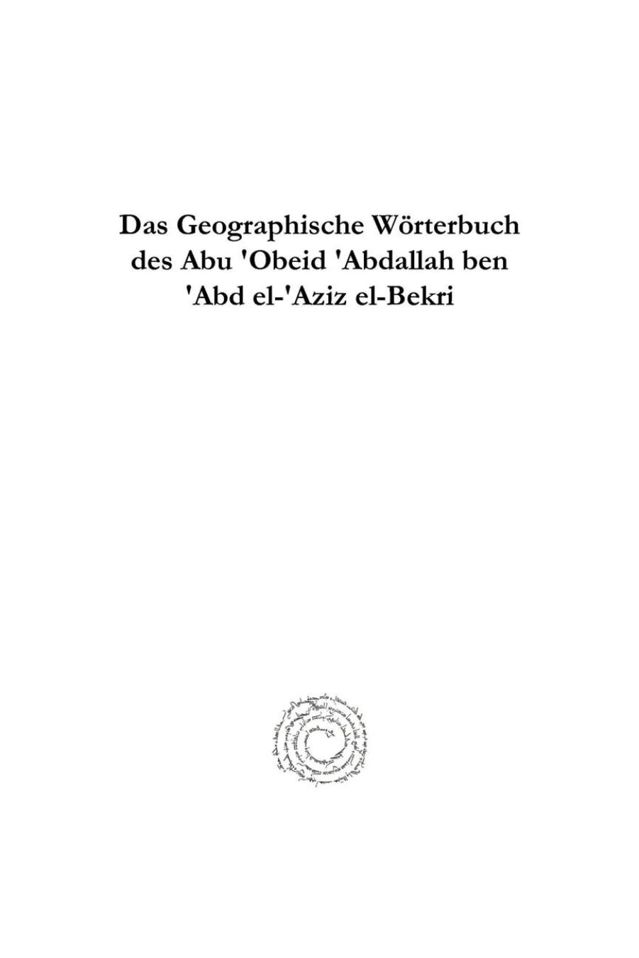 Das Geographische Worterbuch Des Abu 'Obeid 'Abdallah Ben 'Abd El-'Aziz El-Bekri by Ferdinand Wüstenfeld