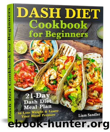Dash Diet Cookbook for Beginners: 21-Day Dash Diet Meal Plan to Lose Weight and Lower Your Blood Pressure by Liam Sandler