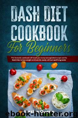 Dash Diet Cookbook for Beginners: This Fantastic Cookbook Will Teach You Many New Updated Recipes on the Dash Diet, to Lose Weight and Burn Fat, Easily without Sacrificing Taste! by Jessica Queen