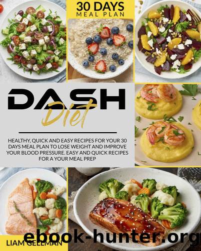 Dash Diet: Healthy, Quick and Easy Recipes for your 30 Days Meal Plan to Lose Weight and Improve your Blood Pressure.Easy and Quick Recipes for a your Meal Prep by Liam Gellman