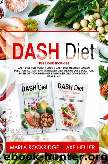 Dash Diet: This Book Includes: Dash Diet for Weight Loss + Dash Diet Mediterranean Solution. Action Plan with Dash Diet Weight loss Solution, Dash Diet ... and Dash Diet Cookbook & Meal Plan by Rockridge Marla & Heller Axe