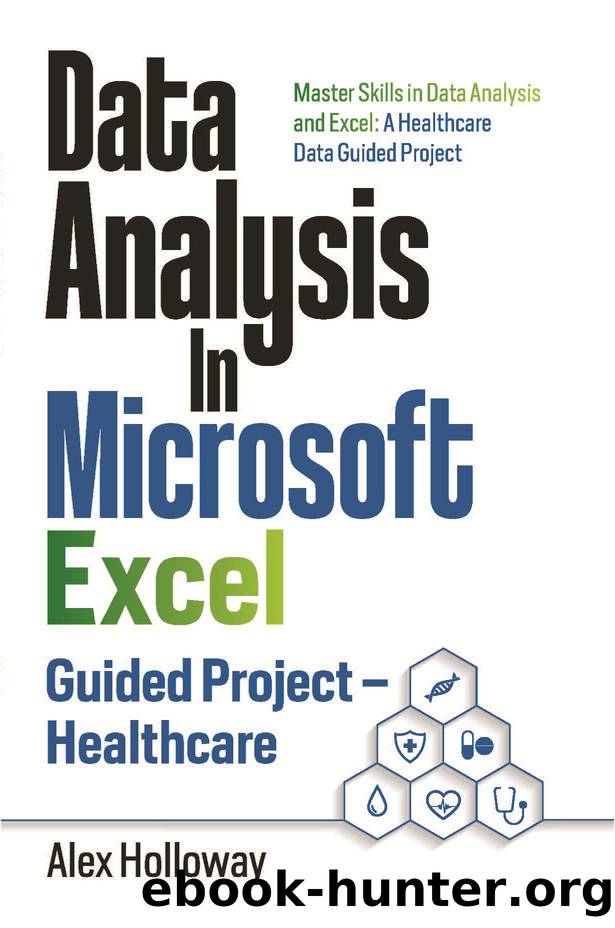 Data Analysis In Microsoft Excel: Guided Project - Healthcare: Master Skills in Data Analysis and Excel: A Healthcare Data Guided Project by Holloway Alex