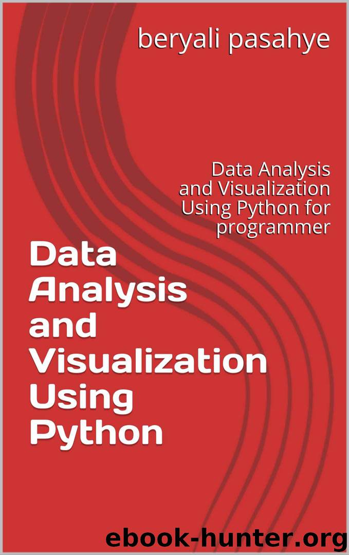 Data Analysis and Visualization Using Python: Data Analysis and Visualization Using Python for programmer by pasahye beryali & pasahye beryali