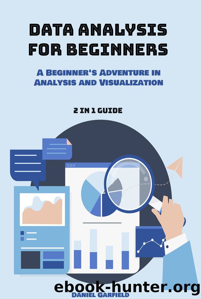 Data Analysis for Beginners: 2 in 1 Guide: A Beginner's Adventure in Analysis and Visualization by Garfield Daniel