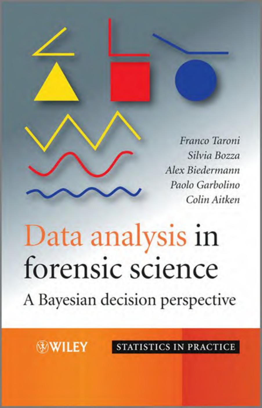 Data Analysis in Forensic Science: A Bayesian Decision Perspective (Statistics in Practice) by Prof Franco Taroni Prof Silvia Bozza Dr Alex Biedermann Paolo Garbolino Colin Aitken