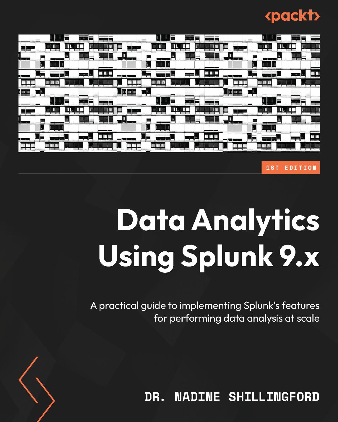 Data Analytics Using Splunk 9.x: A practical guide to implementing Splunk's features for performing data analysis at scale by Dr. Nadine Shillingford