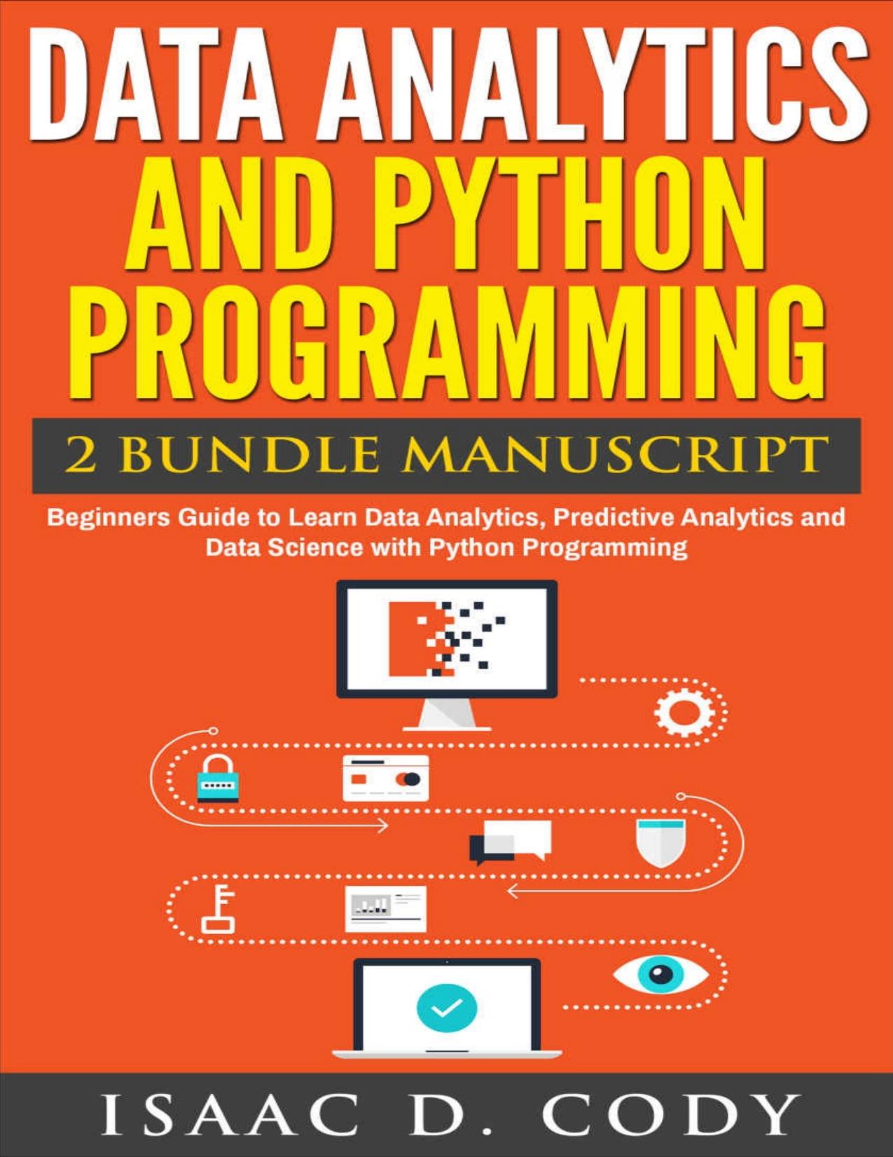 Data Analytics and Python Programming 2 Bundle Manuscript: Beginners Guide to Learn Data Analytics, Predictive Analytics and Data Science with Python Programming ... Freedom and Da by Isaac D. Cody