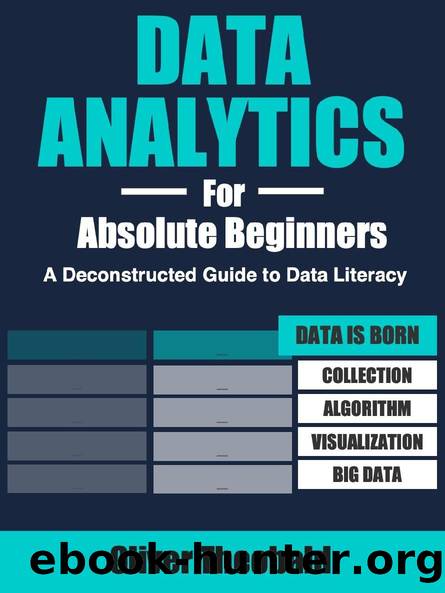 Data Analytics for Absolute Beginners: A Deconstructed Guide to Data Literacy: (Introduction to Data, Data Visualization, Business Intelligence & Machine Learning) by Oliver Theobald