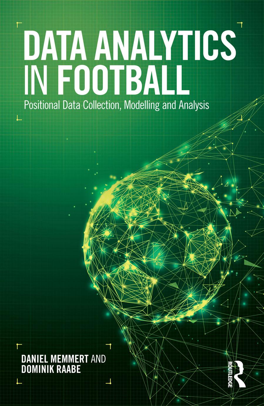 Data Analytics in Football : Positional Data Collection, Modelling and Analysis by Unknow