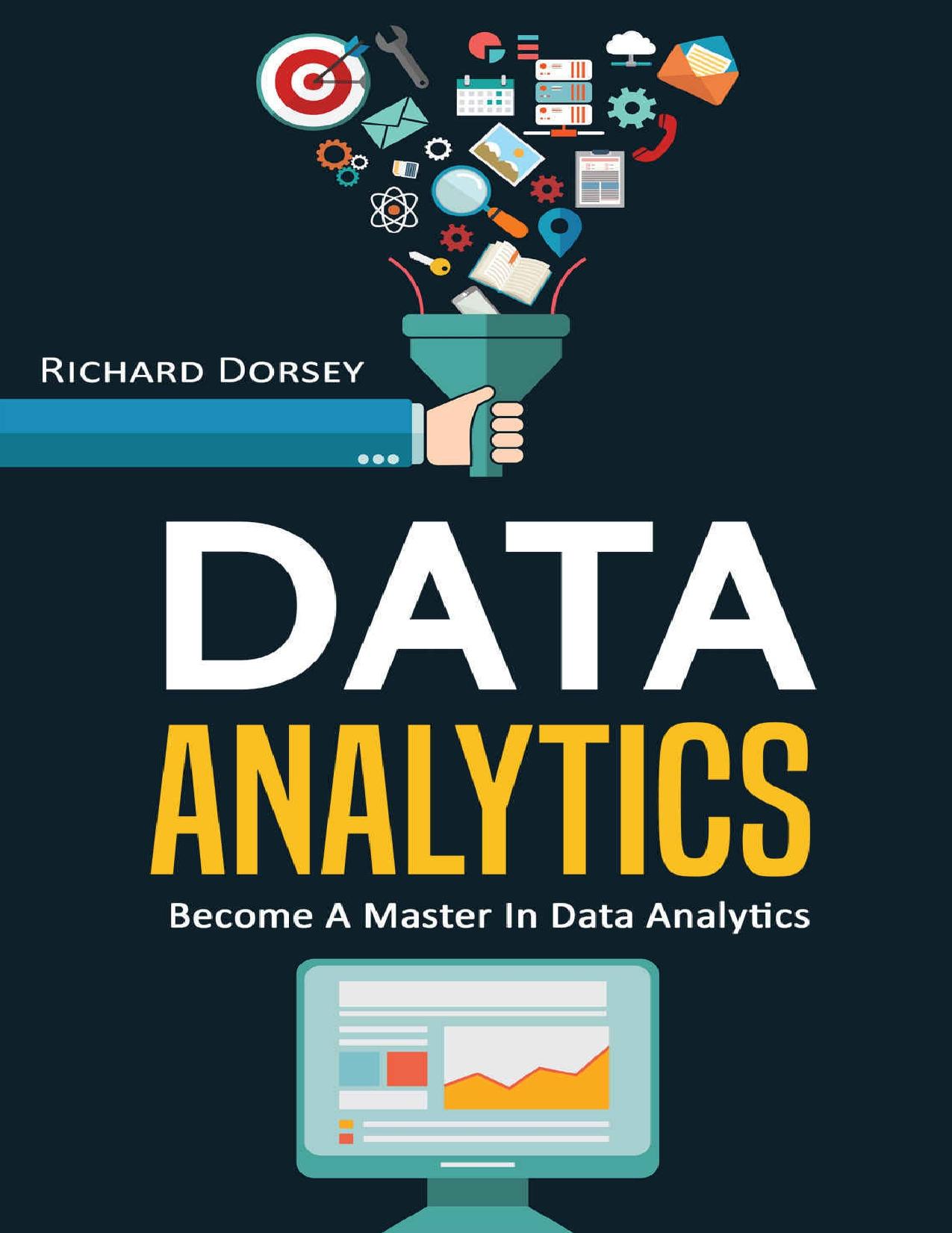 Data Analytics: Become A Master In Data Analytics (Big Data Analytics, Statistics, Data Science, Predictive Analytics, Analyzing Data, ) by Richard Dorsey