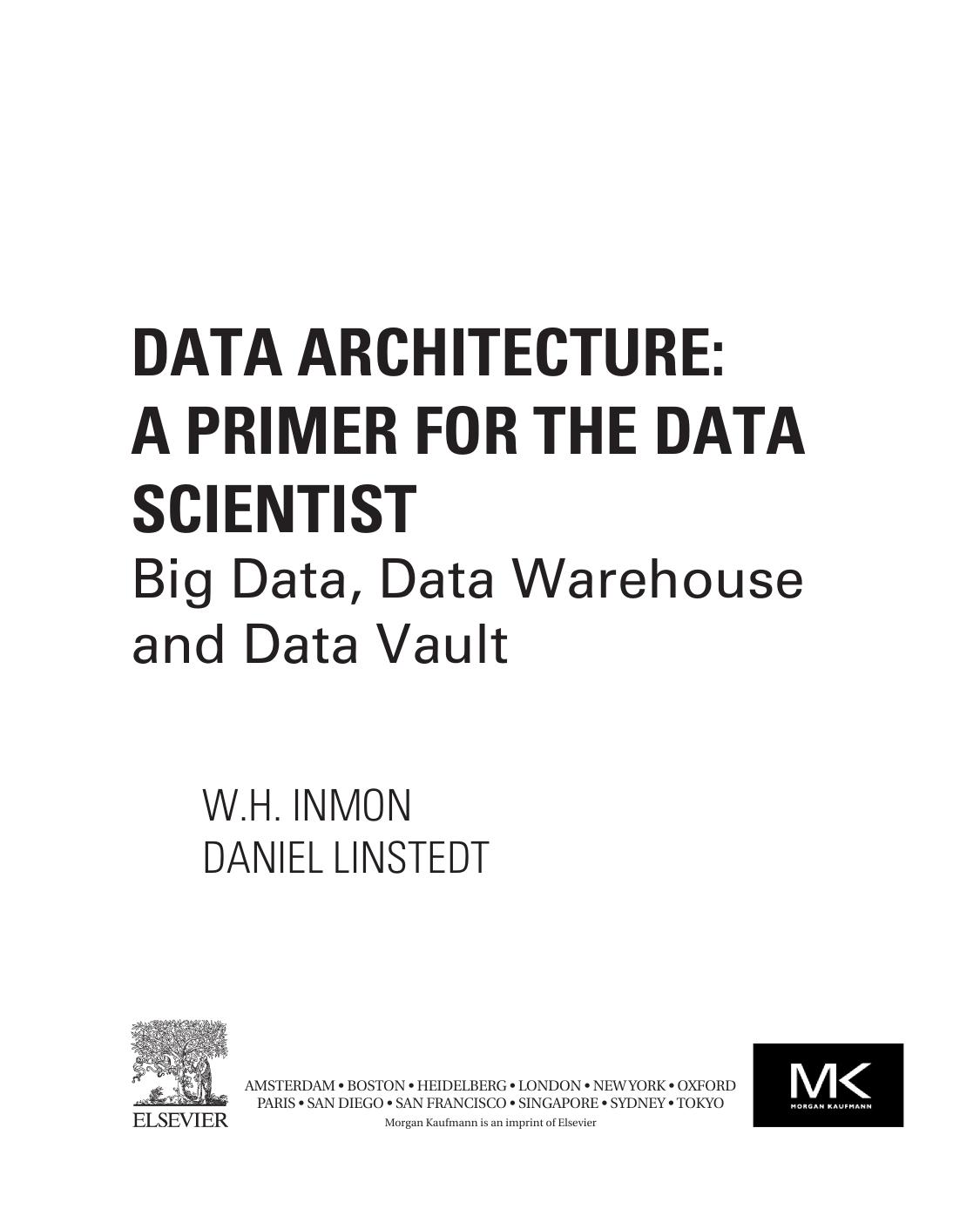 Data Architecture: A Primer for the Data Scientist: Big Data, Data Warehouse and Data Vault by W.H. Inmon Dan Linstedt