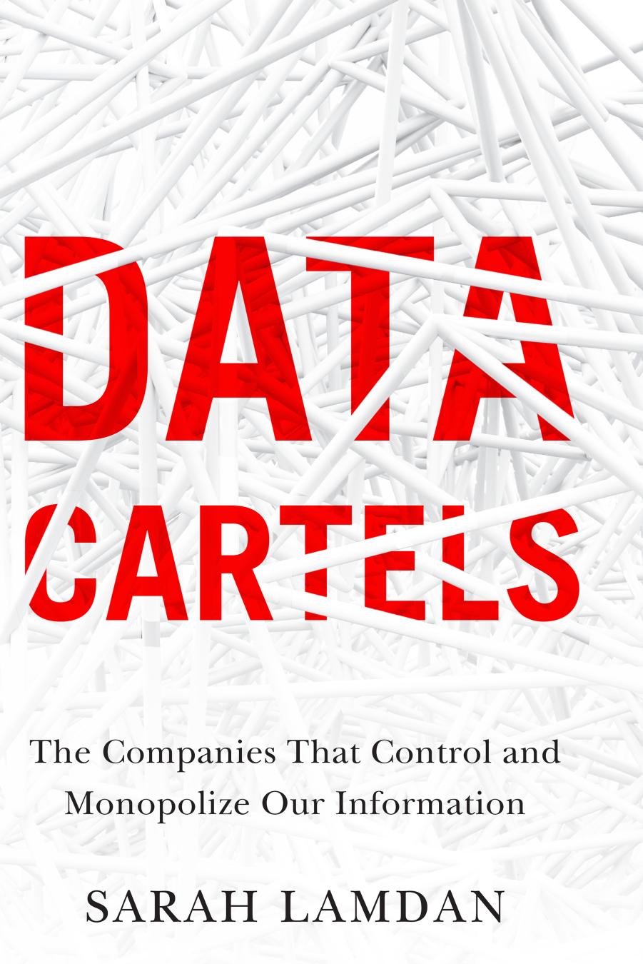 Data Cartels: The Companies That Control and Monopolize Our Information by Sarah Lamdan