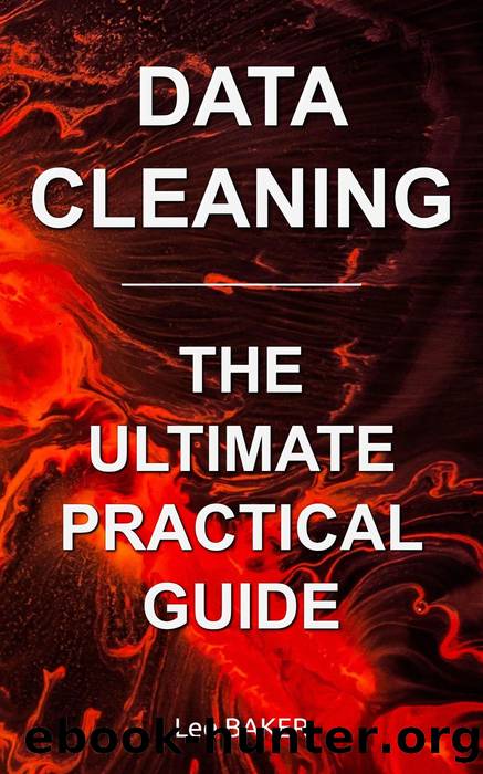 Data Cleaning: The Ultimate Practical Guide by Lee Baker