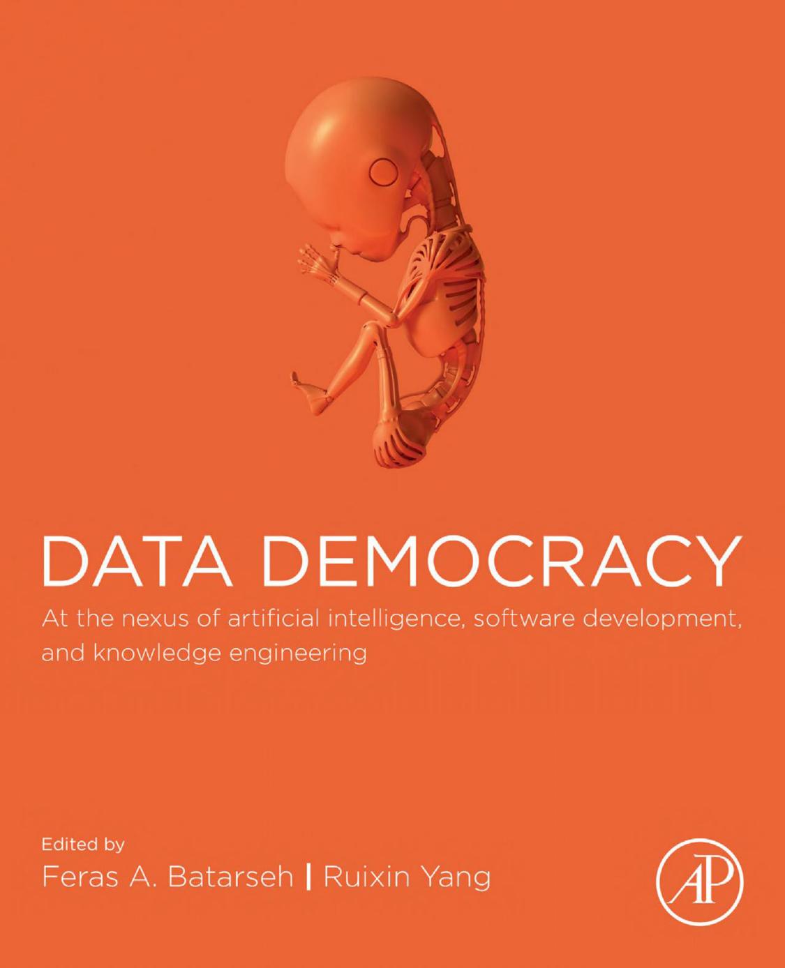 Data Democracy: At the Nexus of Artificial Intelligence, Software Development, and Knowledge Engineering by Feras A. Batarseh