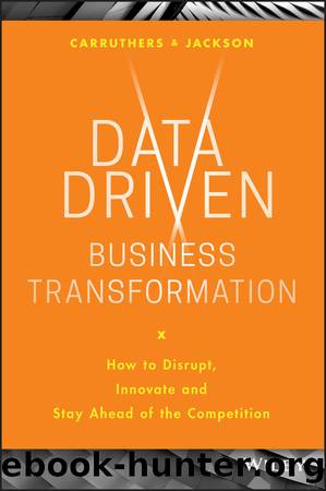 Data Driven Business Transformation: How to Disrupt, Innovate and Stay Ahead of the Competition by Peter Jackson & Caroline Carruthers