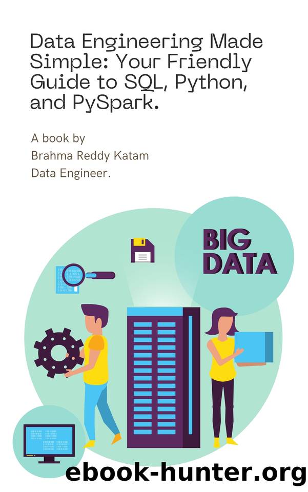 Data Engineering Made Simple: Your Friendly Guide to SQL, Python, and PySpark by Katam Brahma Reddy