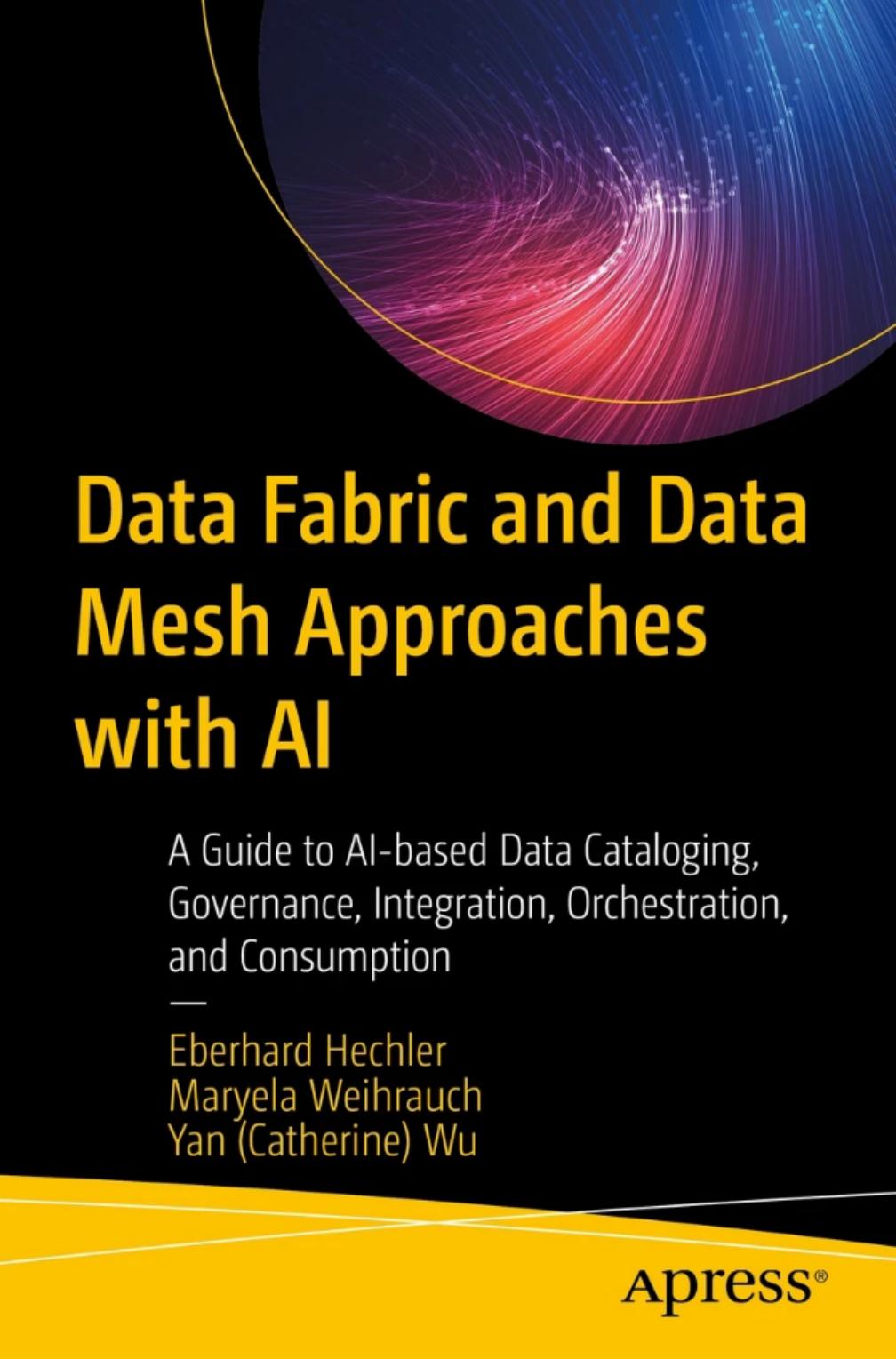 Data Fabric and Data Mesh Approaches with AI by Eberhard Hechler Maryela Weihrauch Yan (Catherine) Wu