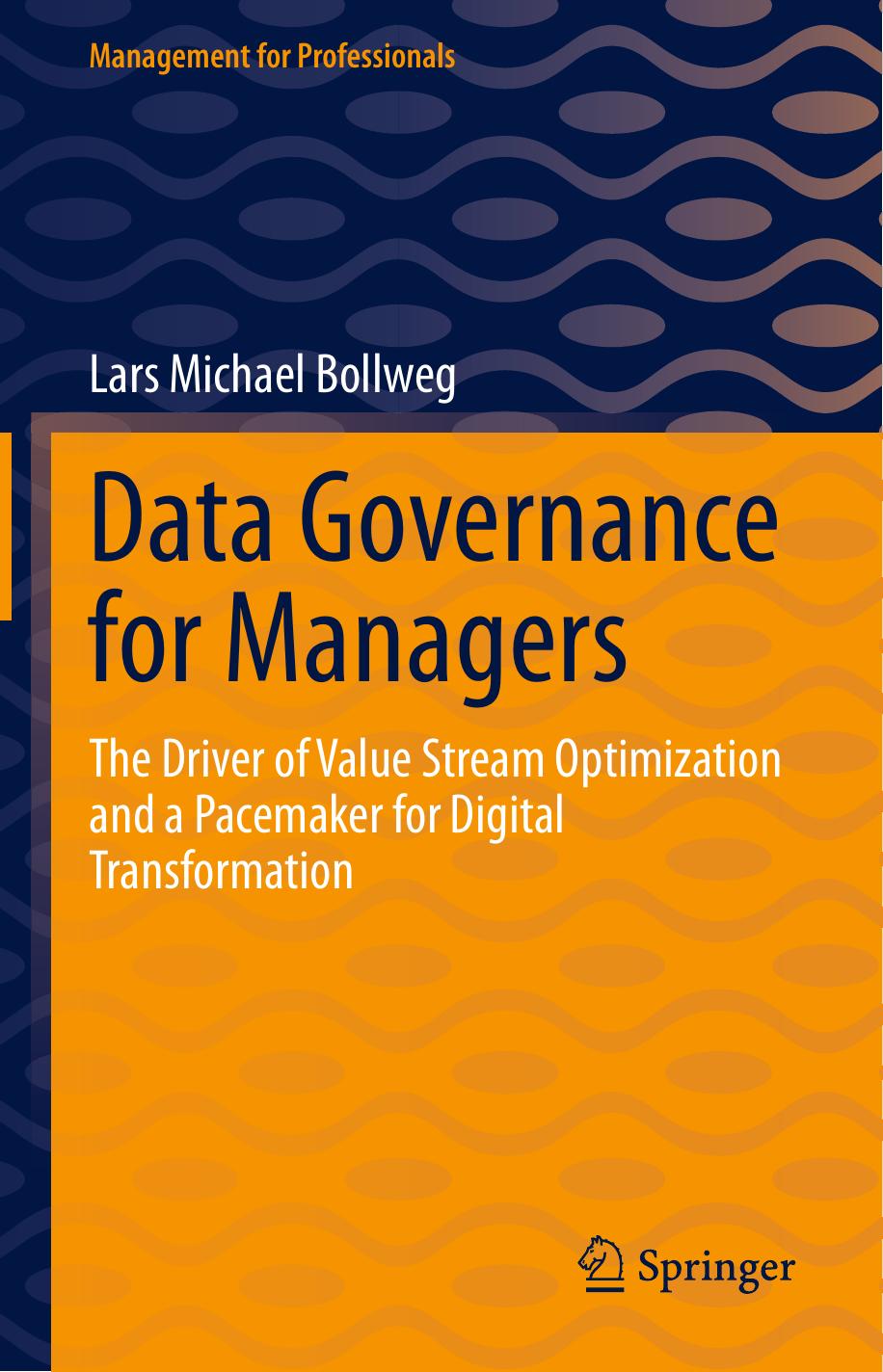 Data Governance for Managers: The Driver of Value Stream Optimization and a Pacemaker for Digital Transformation by Lars Michael Bollweg