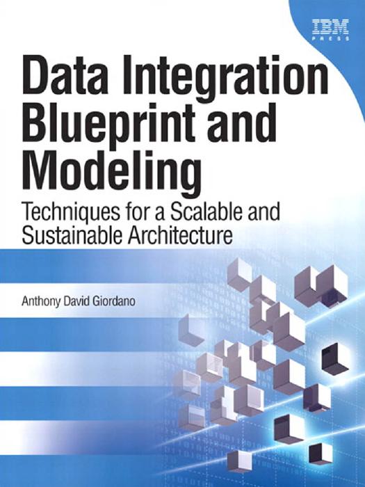Data Integration Blueprint and Modeling: Techniques for a Scalable and Sustainable Architecture by Anthony Giordano