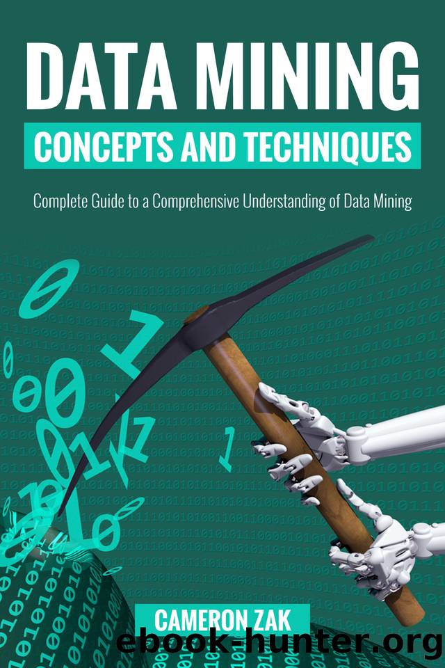 Data Mining Concepts and Techniques: Complete Guide to a Comprehensive Understanding of Data Mining by Cameron Zak