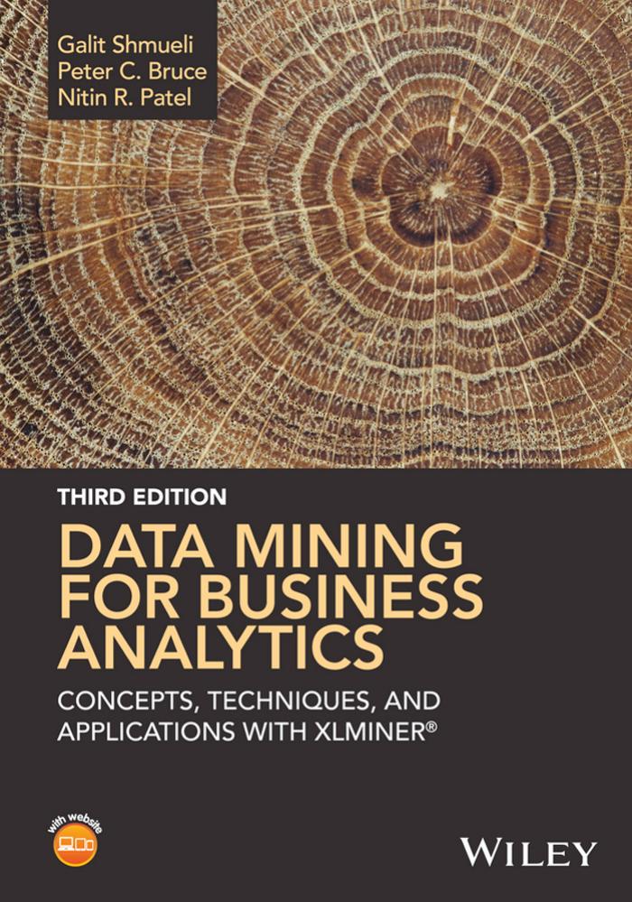 Data Mining For Business Analytics: Concepts, Techniques, and Applicationswith XLMinerÂ® by Galit Shmueli Peter C. Bruce Nitin R. Patel