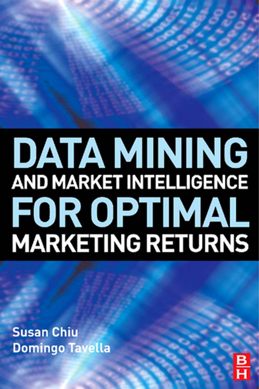 Data Mining and Market Intelligence for Optimal Marketing Returns by Susan Chiu Domingo Tavella