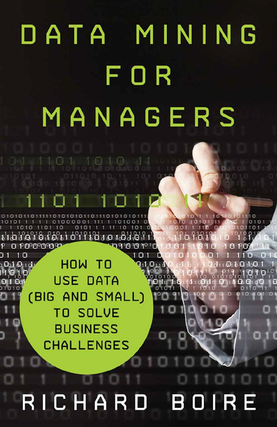 Data Mining for Managers: How to Use Data (Big and Small) to Solve Business Challenges by Richard Boire (auth.)
