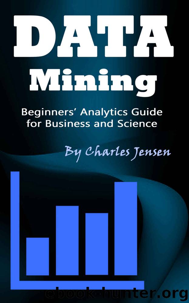 Data Mining: Beginners’ Analytics Guide for Business and Science by Charles Jensen