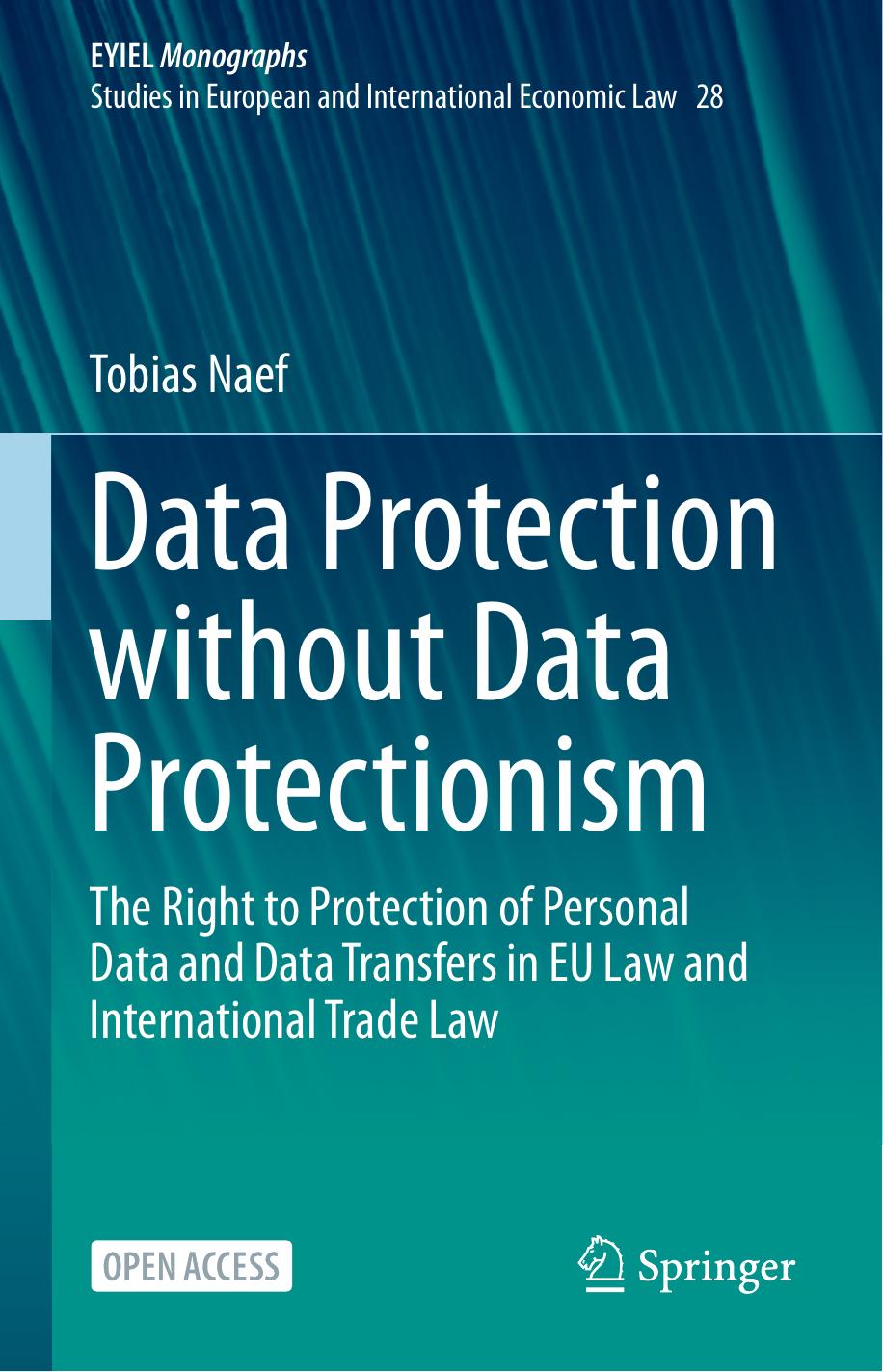Data Protection Without Data Protectionism: The Right To Protection Of Personal Data And Data Transfers In EU Law And International Trade Law by Tobias Naef