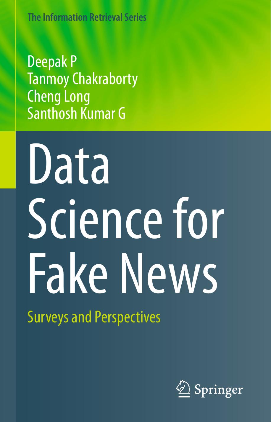 Data Science For Fake News: Surveys And Perspectives by Deepak P Tanmoy Chakraborty Cheng Long Santhosh Kumar G