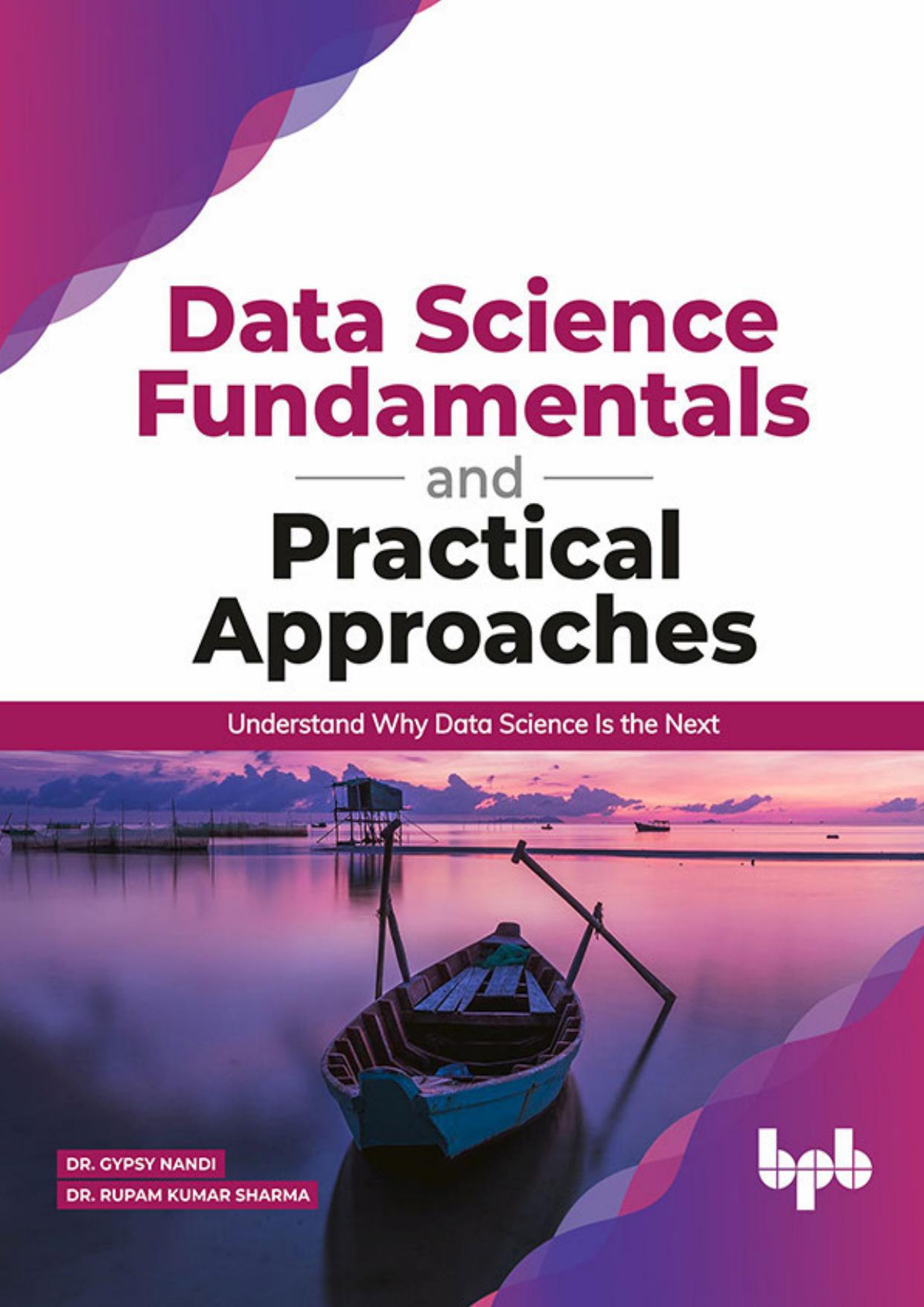 Data Science Fundamentals and Practical Approaches: Understand Why Data Science Is the Next by Dr. Gypsy Nandi Dr. Rupam Kumar Sharma