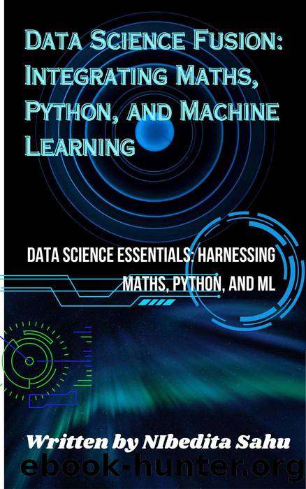 Data Science Fusion: Integrating Maths, Python, and Machine Learning by NIBEDITA Sahu