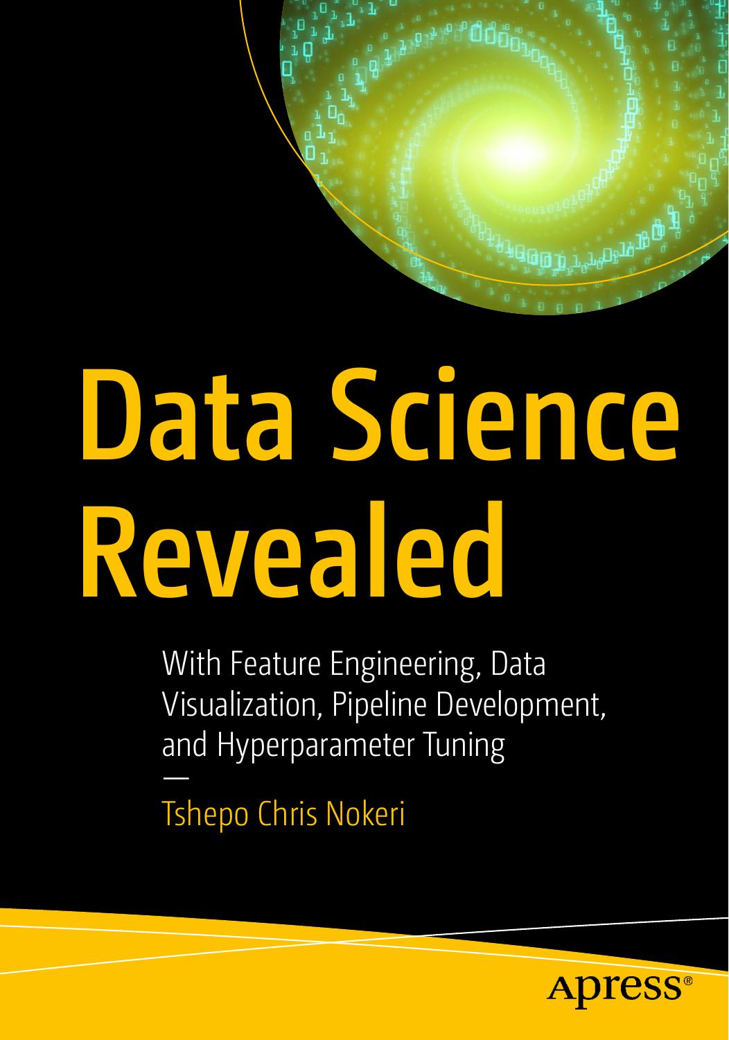 Data Science Revealed: With Feature Engineering, Data Visualization, Pipeline Development, and Hyperparameter Tuning by Tshepo Chris Nokeri