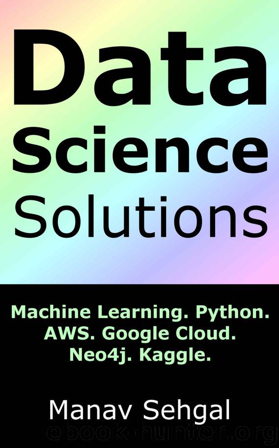 Data Science Solutions: Machine Learning. Python. Google Cloud. AWS. Neo4j. Kaggle. by Manav Sehgal