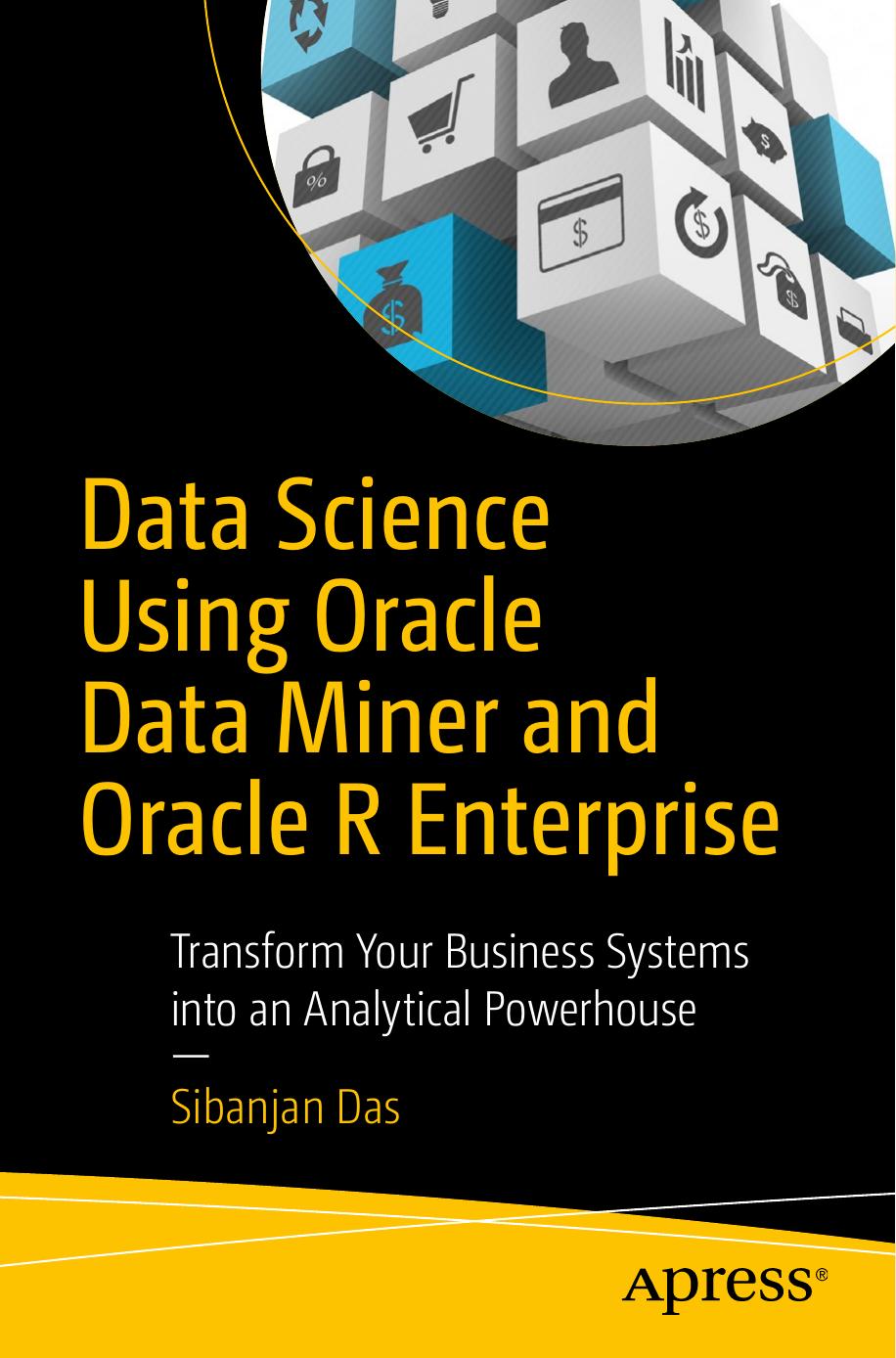 Data Science Using Oracle Data Miner and Oracle R Enterprise: Transform Your Business Systems into an Analytical Powerhouse by Unknown