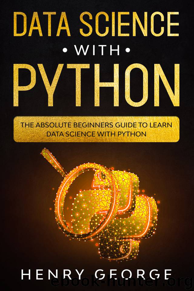 Data Science With Python: The Absolute Beginners Guide To Learn Data Science With Python by George Henry