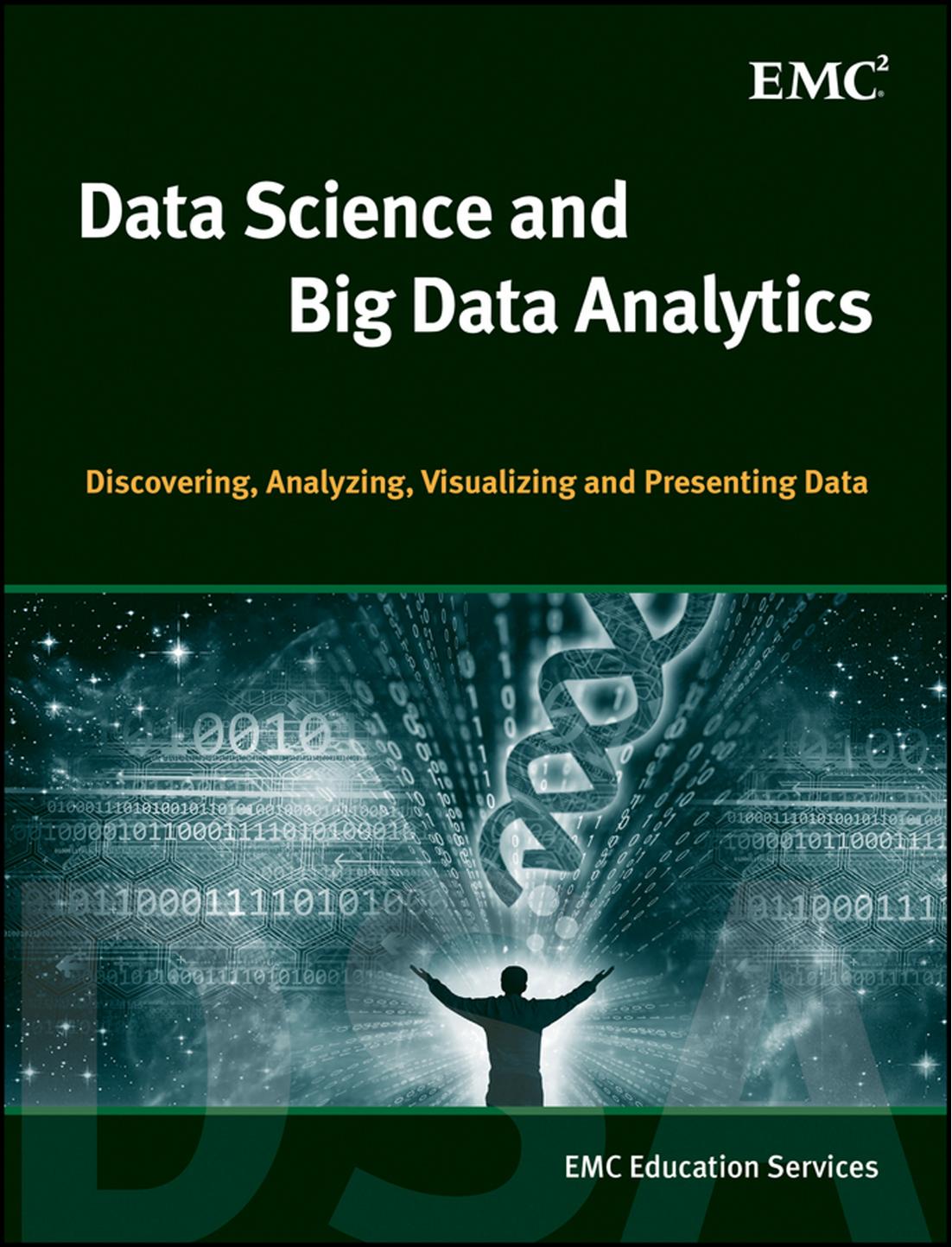 Data Science and Big Data Analytics: Discovering, Analyzing, Visualizing and Presenting Data by EMC Education Services