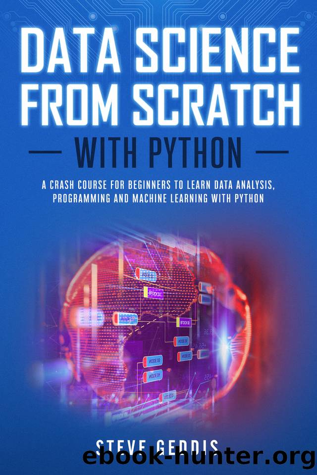 Data Science from Scratch With Python: A crash course for beginners to learn Data Analysis, Programming and Machine Learning with Python by Geddis Steve