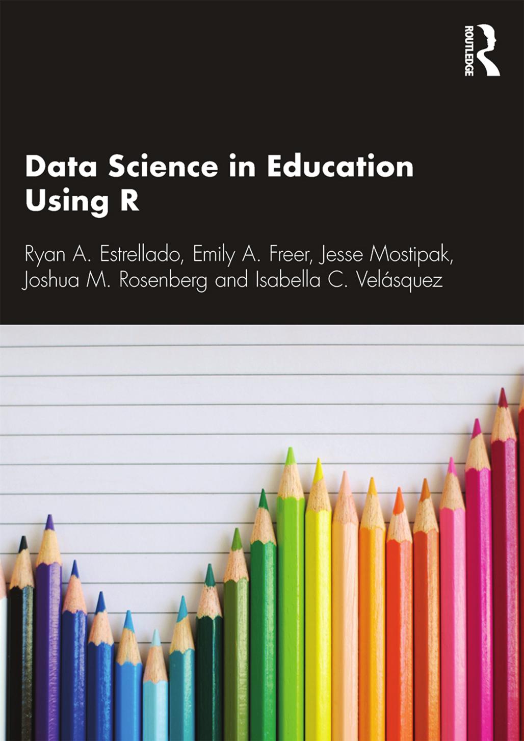 Data Science in Education Using R by Ryan A. Estrellado & Emily A. Freer & Jesse Mostipak & Joshua M. Rosenberg & Isabella C. Velásquez