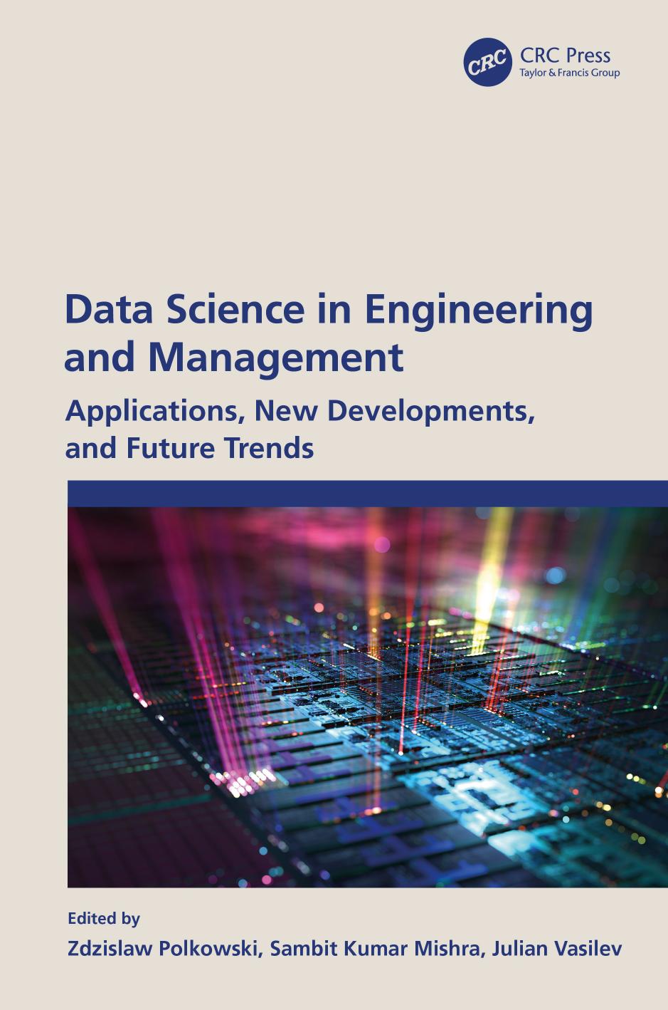 Data Science in Engineering and Management: Applications, New Developments, and Future Trends by Zdzislaw Polkowski (editor) Sambit Kumar Mishra (editor) Julian Vasilev (editor)