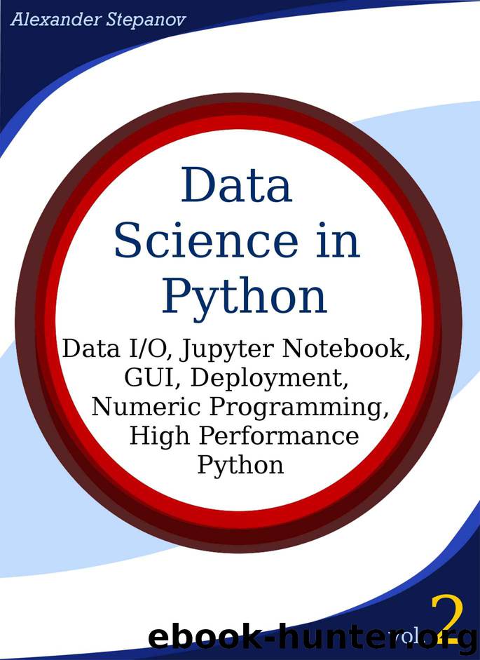 Data Science in Python, Volume 2: Data IO, Jupyter Notebook, GUI, Deployment, Numeric Programming, High Performance Python by Alexander Stepanov