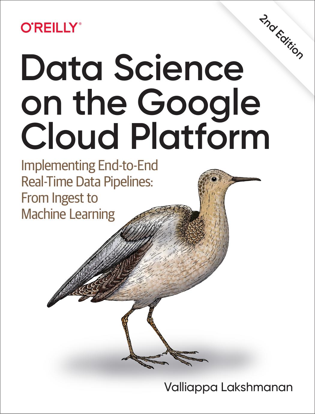 Data Science on the Google Cloud Platform: Implementing End-to-End Real-Time Data Pipelines: From Ingest to Machine Learning by Valliappa Lakshmanan