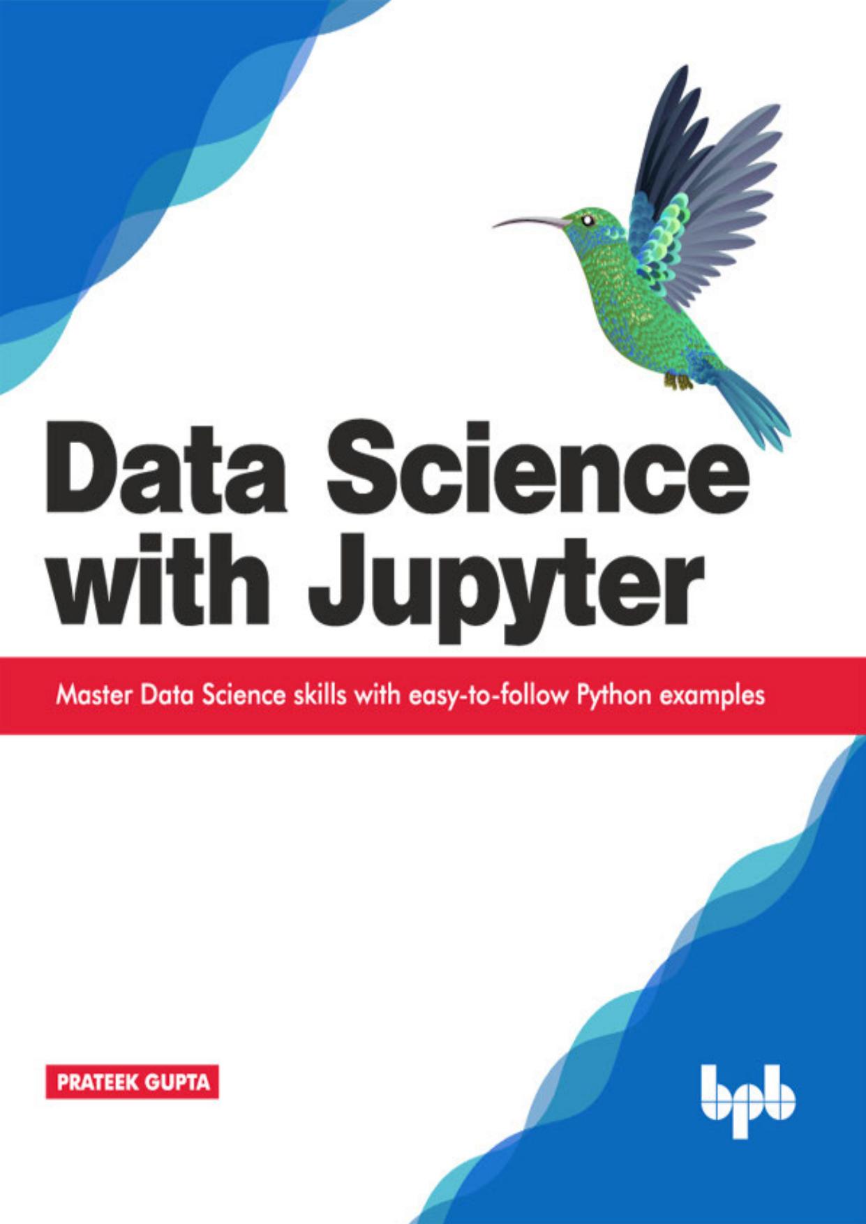 Data Science with Jupyter Master Data Science skills with easy-to-follow Python examples by Unknown