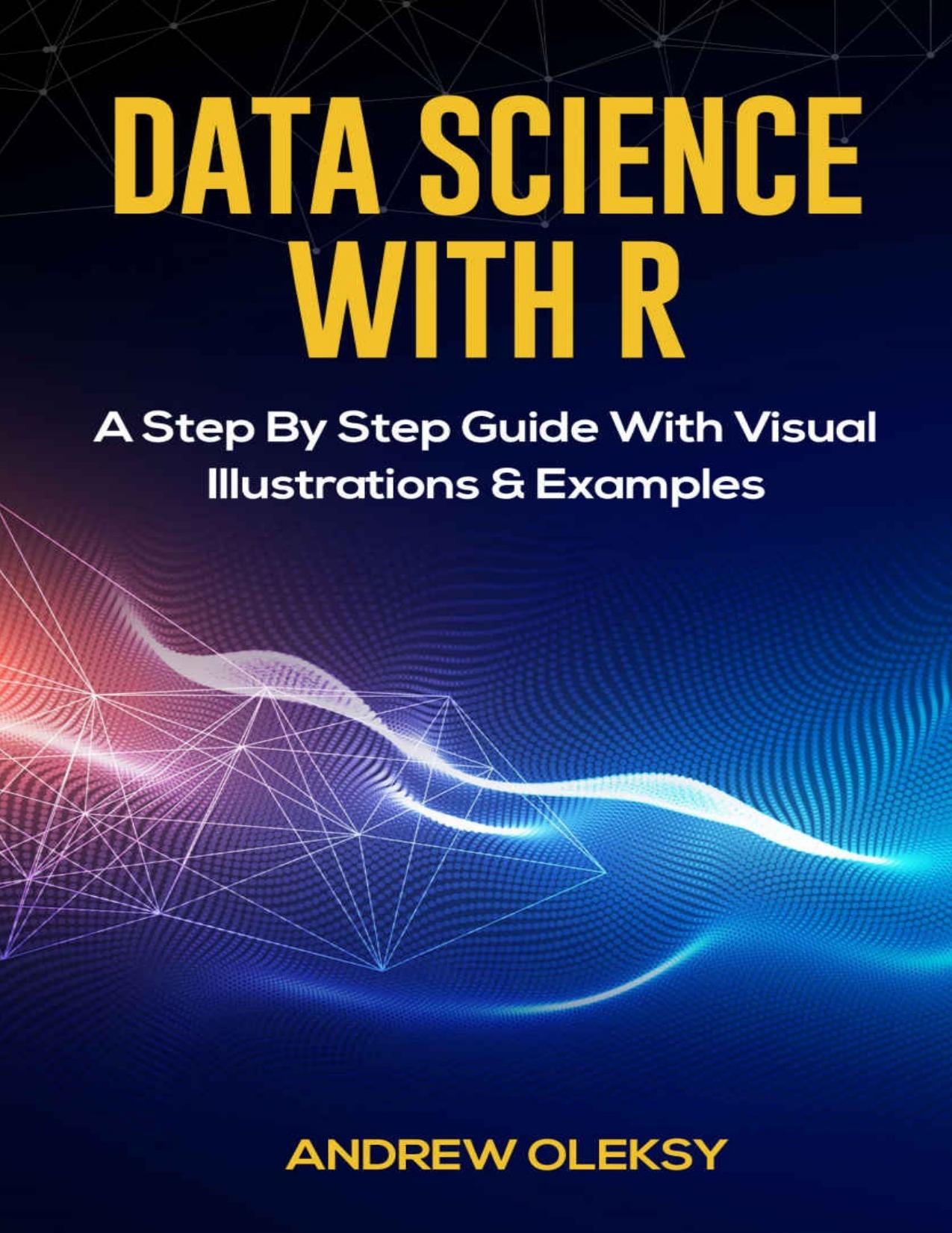 Data Science with R A Step By Step Guide With Visual Illustrations and Examples by Andrew Oleksy